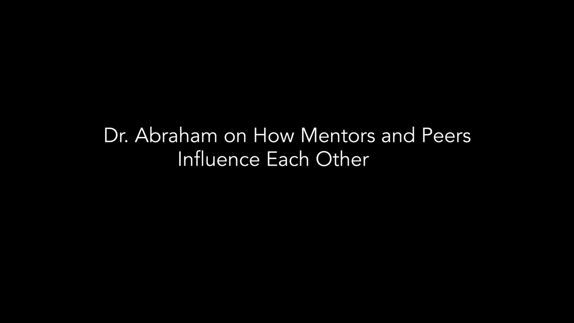 Dr. Abraham on How Mentors and Peers Influence Each Other